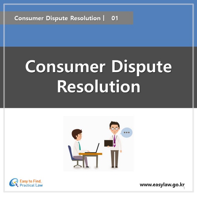 Consumer Dispute Resolution 01, Consumer Dispute Resolution, easy to find, practical law, www.easylaw.go.kr 